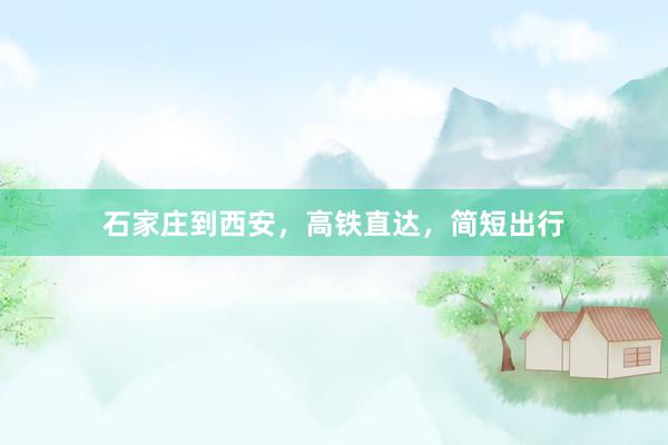 石家庄到西安,高铁直达,简短出行
