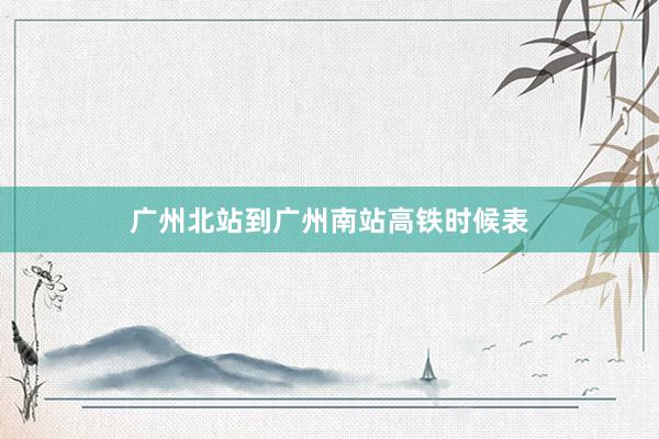 广州北站到广州南站高铁时候表